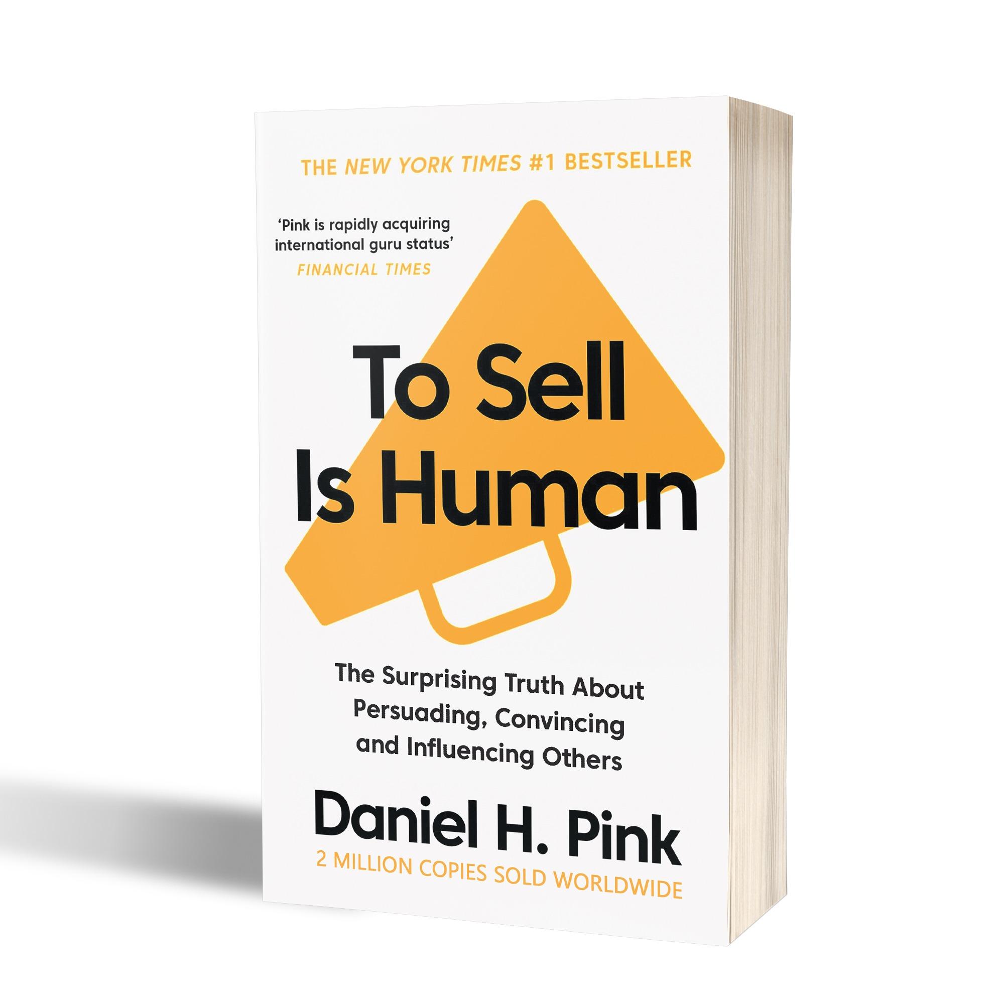 To Sell Is Human (The Surprising Truth About Persuading, Convincing and Influencing Others)